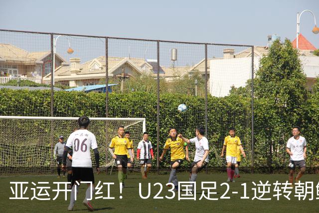 亚运开门红！U23国足2-1逆转朝鲜 37岁吴曦29岁张玉宁均传射建功